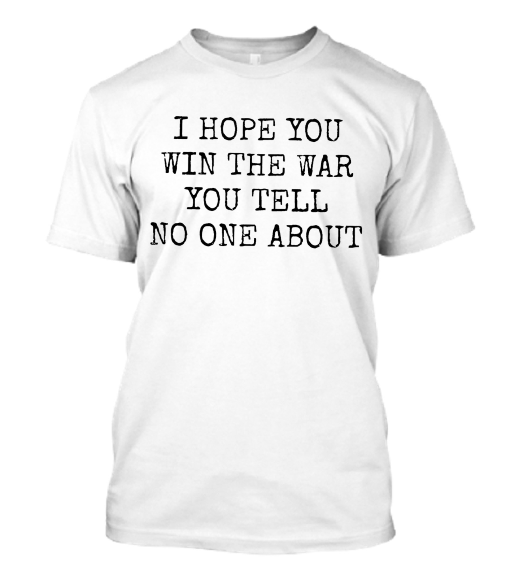 I Hope You Win The War You Tell No One About T-Shirt