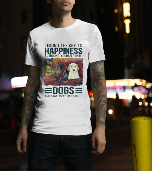 I Found The Key To Happiness Surround Yourself With Dogs And Stay Away From Idiots Vintage Truck Dog T-Shirt