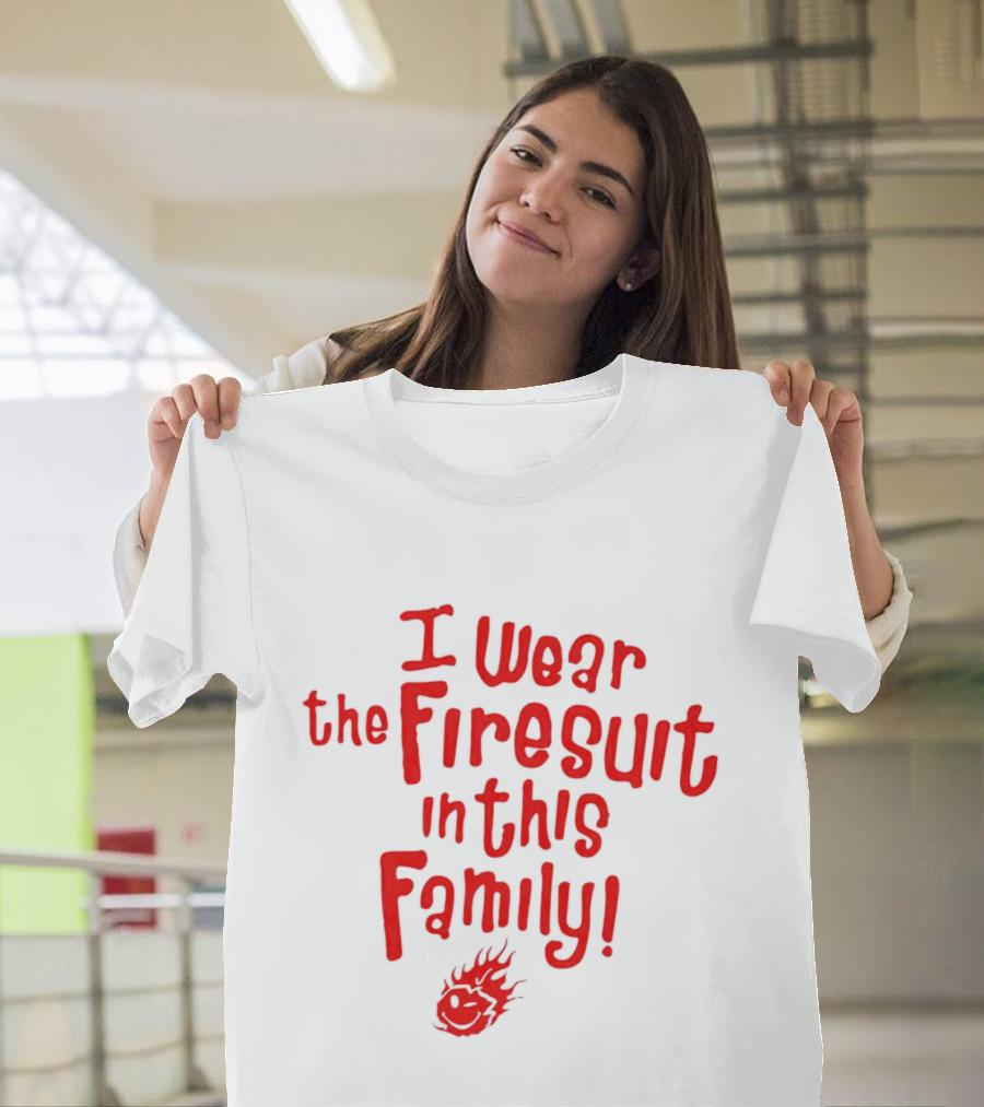 I Wear The Firesuit In This Family Bold Red Flame T-Shirt