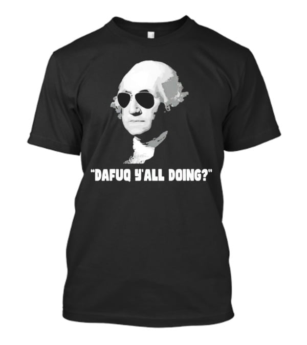 George Washington In Sunglasses Dafuq Y'all Doing? T-Shirt