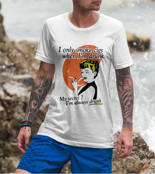 I Only Smoke Cigs When I'm Drunk My Secret I'm Always Drunk Retro Woman Smoking T-Shirt