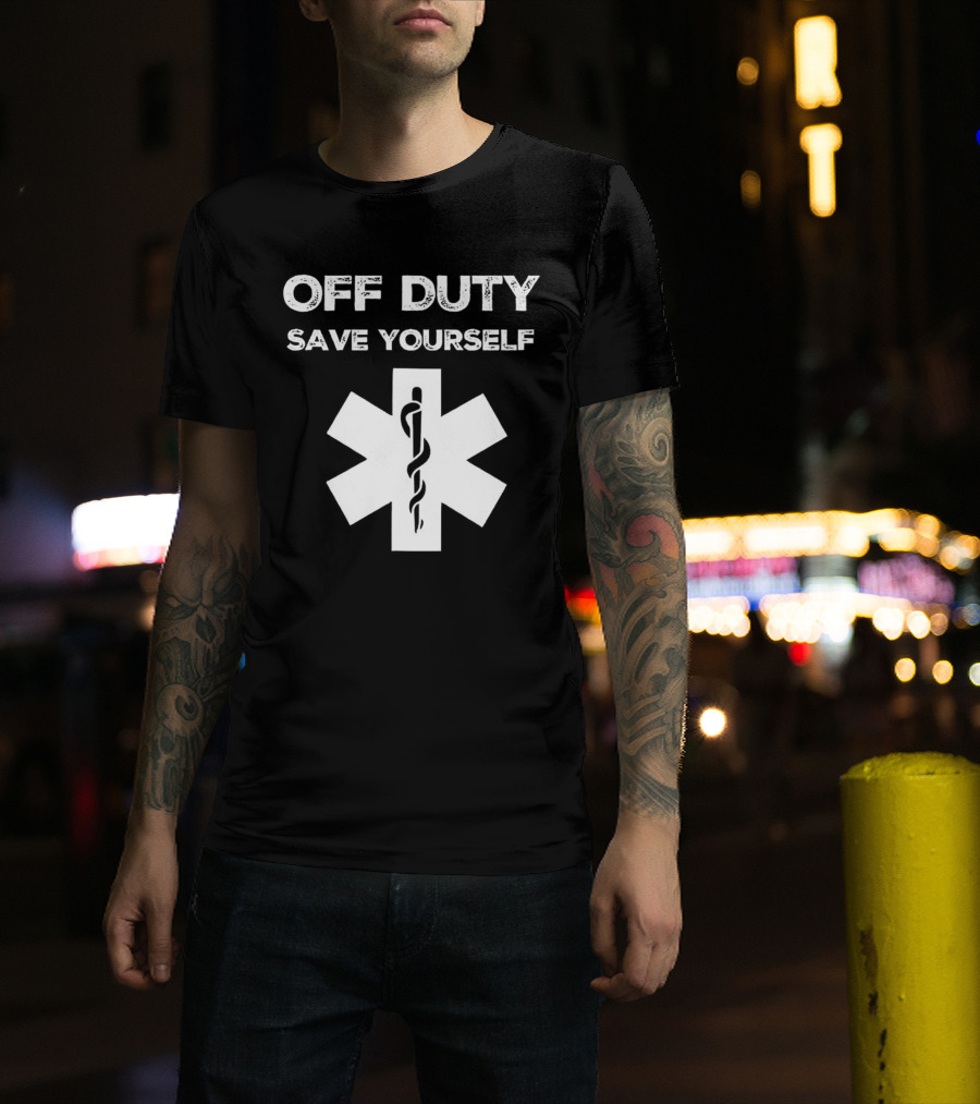 Off Duty Save Yourself Medical Star Of Life Caduceus T-Shirt