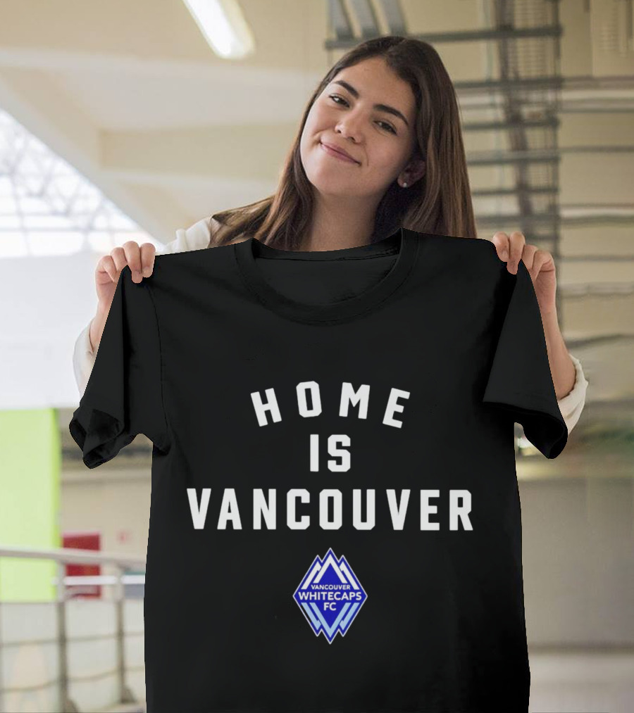 Home Is Vancouver Vancouver Whitecaps FC T-Shirt