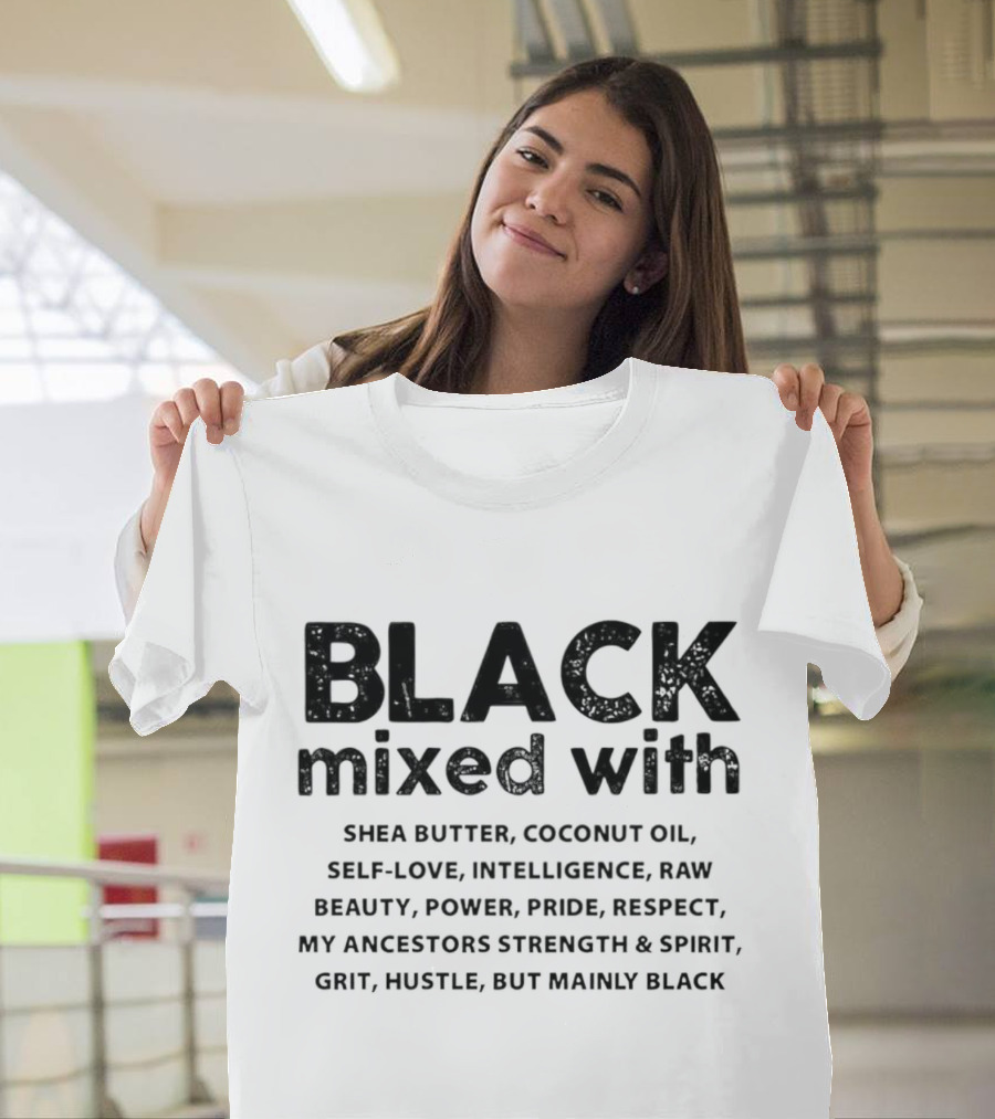 BLACK Mixed with Shea Butter Coconut Oil Self-Love Intelligence Raw Beauty Power Pride Respect My Ancestors Strength Spirit Grit Hustle Mainly BLACK T