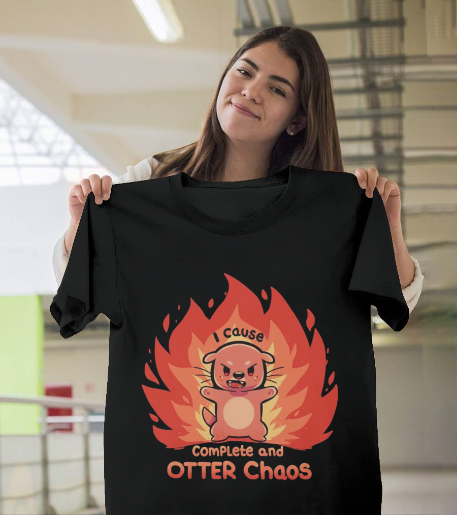 I Cause Complete and Otter Chaos Fiery Cartoon Otter T-Shirt