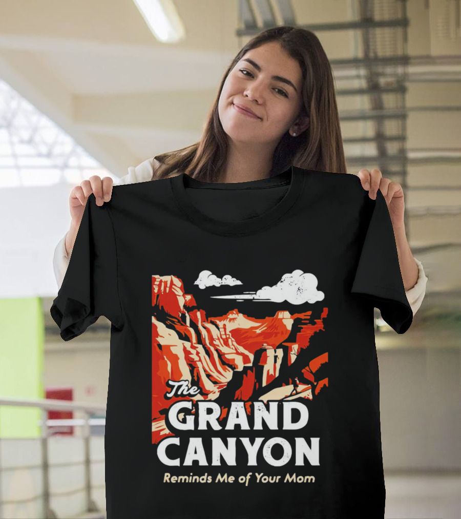 The Grand Canyon Reminds Me of Your Mom T-Shirt