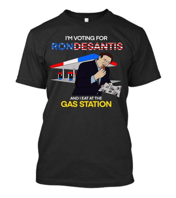 I’m Voting For Ron Desantis And I Eat At The Gas Station With Patriotic T-Shirt
