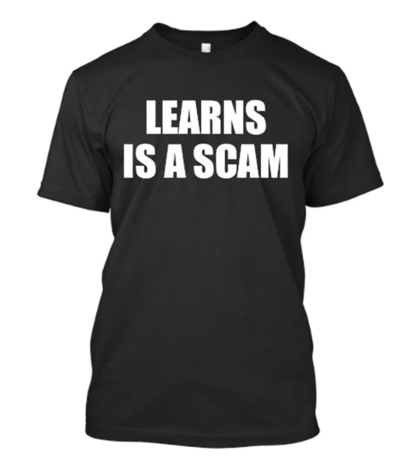 Learns Is A Scam T-Shirt
