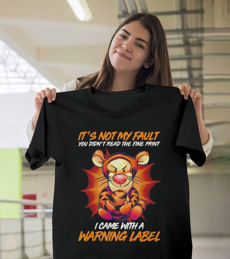 IT'S NOT MY FAULT YOU DIDN'T READ THE FINE PRINT I CAME WITH A WARNING LABEL T-Shirt