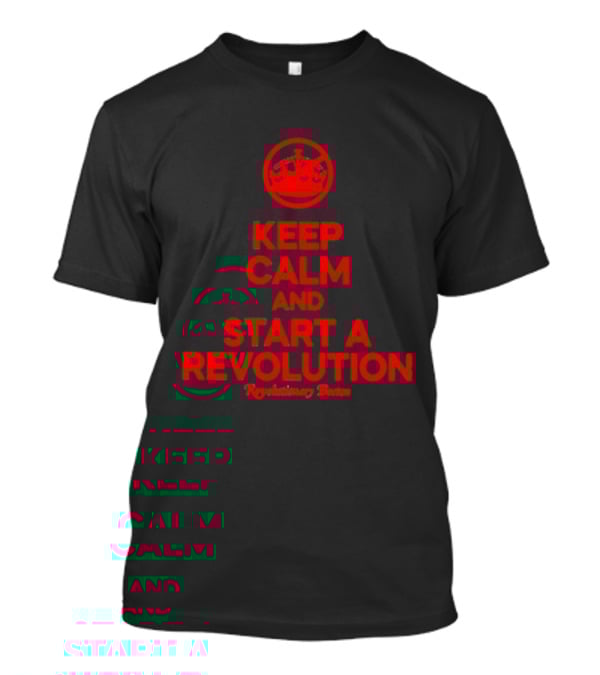 Keep Calm And Start A Revolution Revolutionary Britain T-Shirt