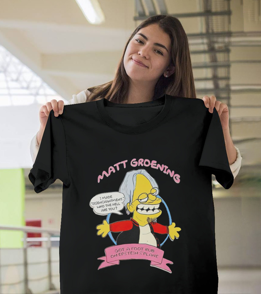 Matt Groening Cartoon Character Saying I Made Disenchantment Got A Foot Rub On Epstein's Plane T-Shirt