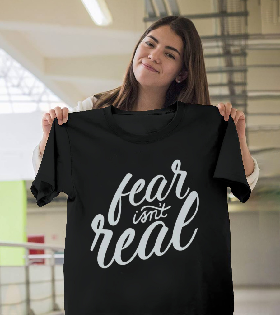 Fear Isn’t Real Motivational Script Typography T-Shirt