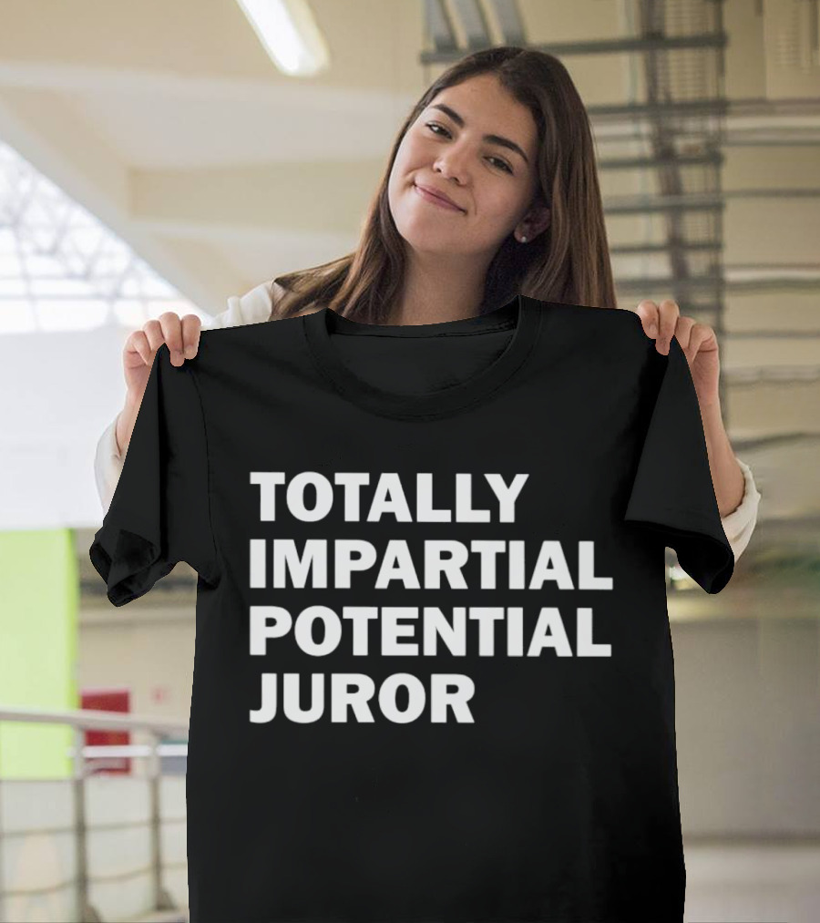 TOTALLY IMPARTIAL POTENTIAL JUROR T-Shirt