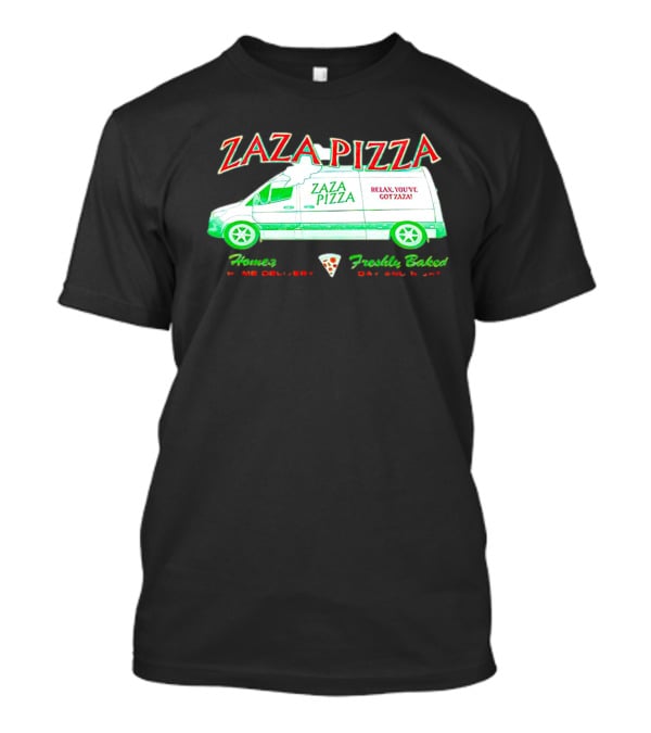 Zaza Pizza Van Home Delivery Freshly Baked Day And Night Relax You've Got Zaza T-Shirt