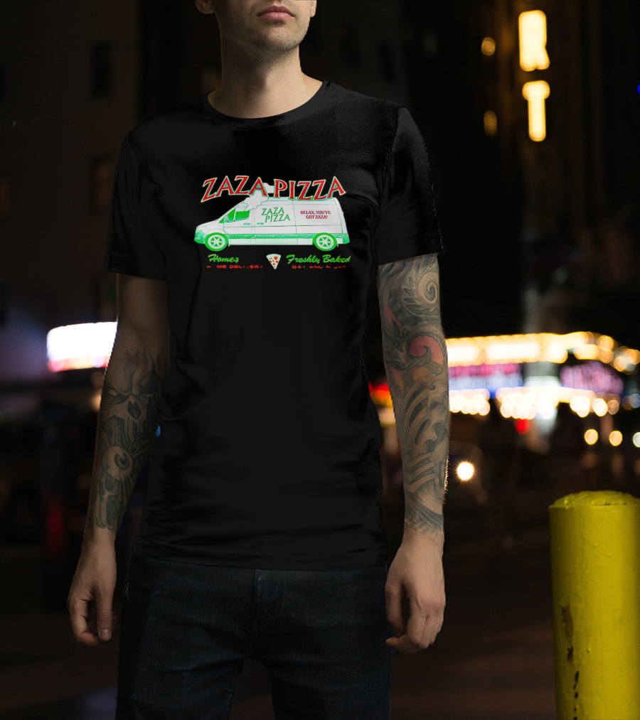 Zaza Pizza Van Home Delivery Freshly Baked Day And Night Relax You've Got Zaza T-Shirt