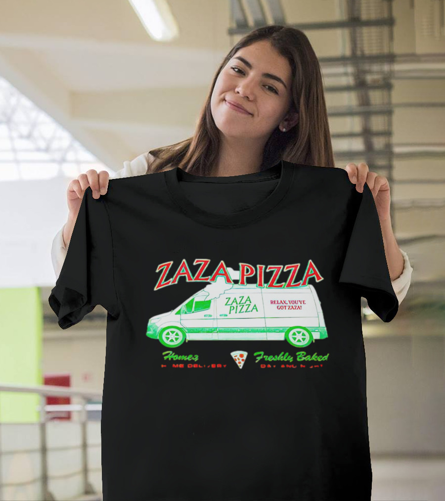 Zaza Pizza Van Home Delivery Freshly Baked Day And Night Relax You've Got Zaza T-Shirt