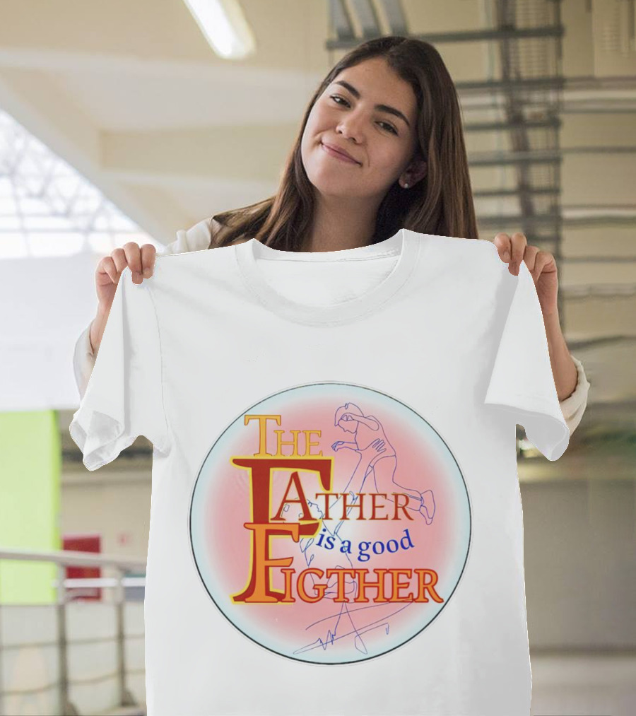 THE FATHER IS A GOOD FIGHTER T-Shirt