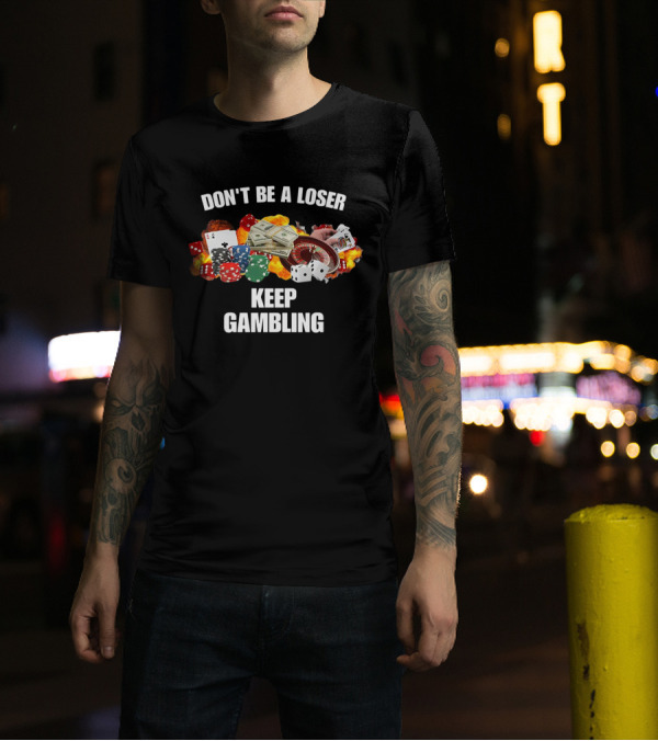 Don't Be A Loser Keep Gambling Dice Cards Money Roulette T-Shirt