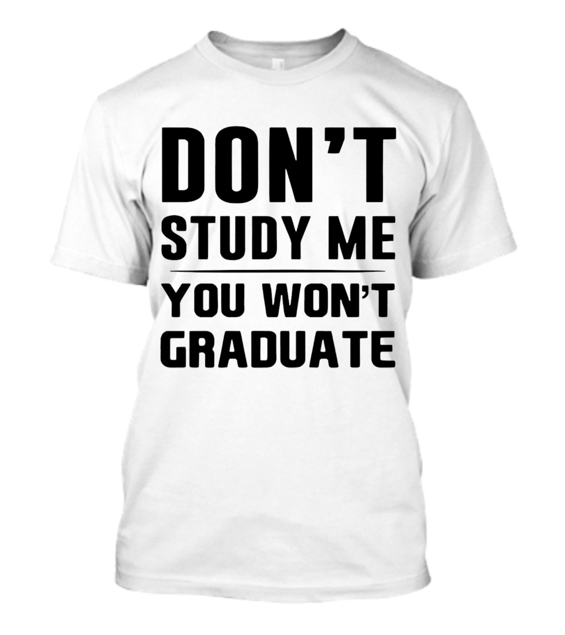 Don’t Study Me You Won’t Graduate T-Shirt