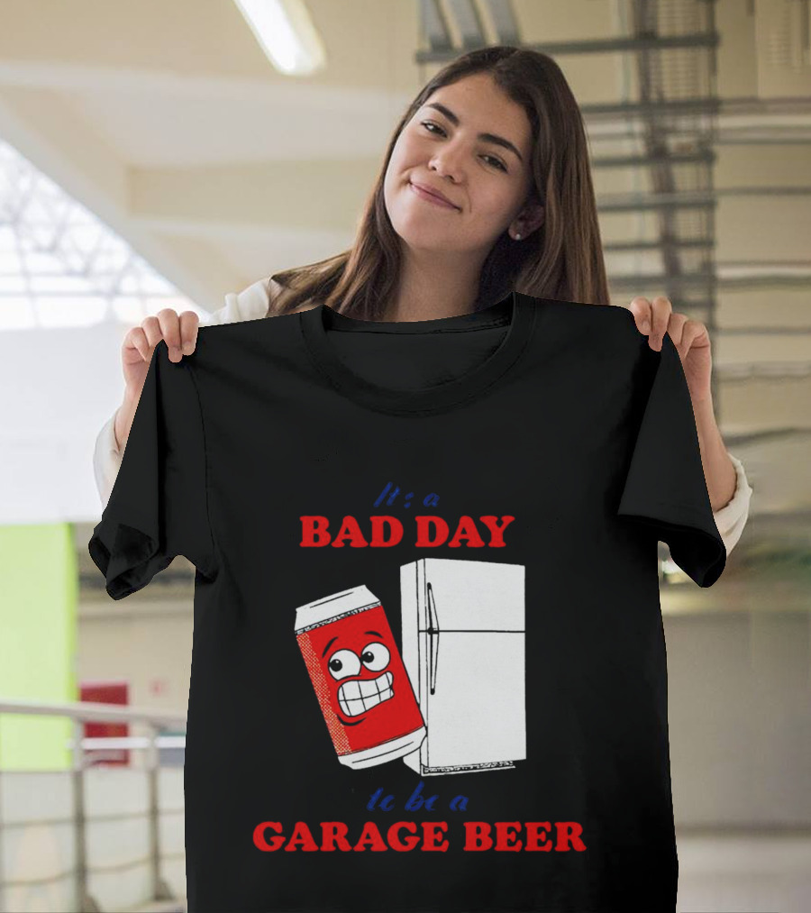 It’s a Bad Day to Be a Garage Beer with Cartoon Can and Fridge T-Shirt