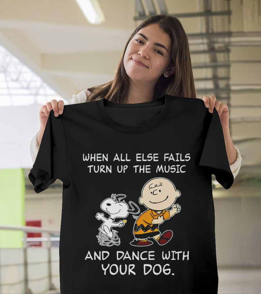 When All Else Fails Turn Up the Music and Dance with Your Dog Snoopy T-Shirt