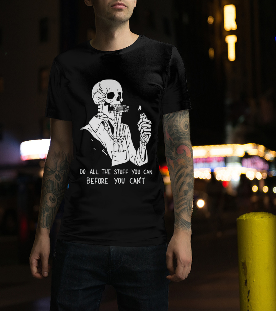Do All The Stuff You Can Before You Can’t Skeleton Smoking T-Shirt