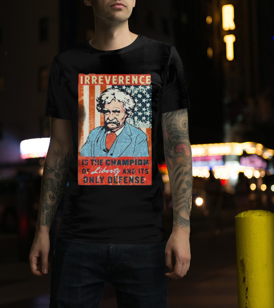 Irreverence Is The Champion Of Liberty And Its Only Defense Mark Twain Portrait With American Flag Background T-Shirt