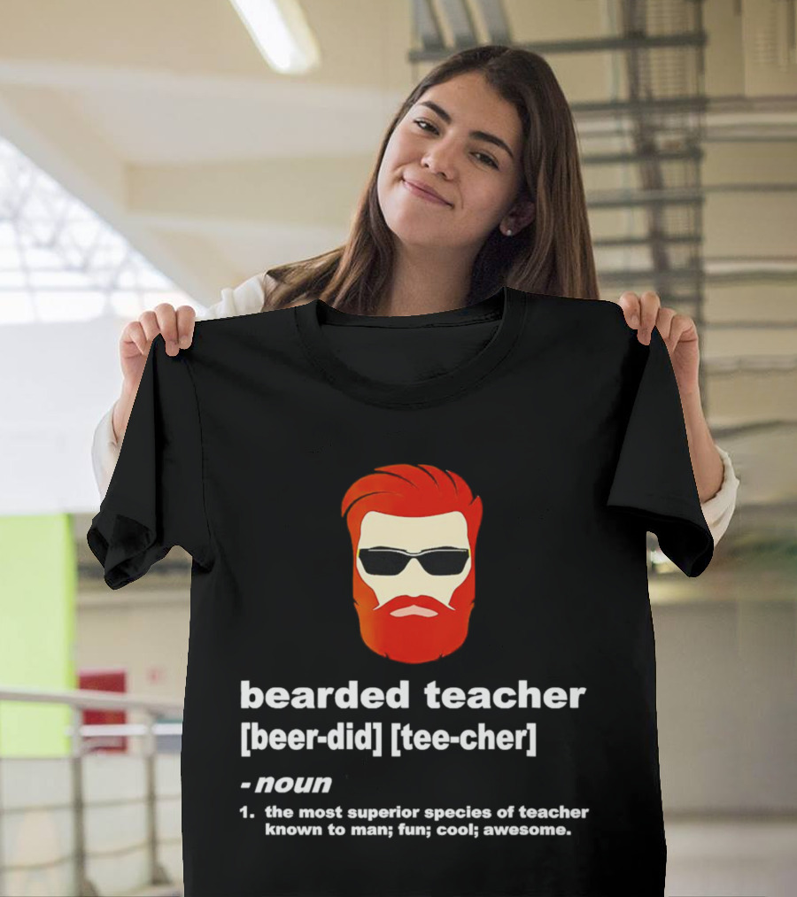 Bearded Teacher [Beer-Did] [Tee-Cher] - The Most Superior Species Of Teacher Known To Man; Fun; Cool; Awesome T-Shirt