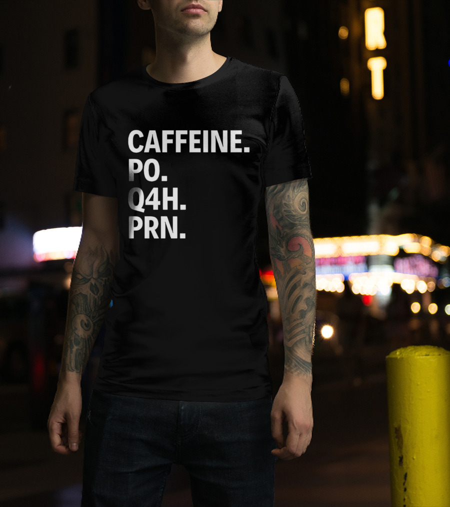 Caffeine Prescription Po Q4h Prn Shirt Medical Abbreviation Humor T-Shirt