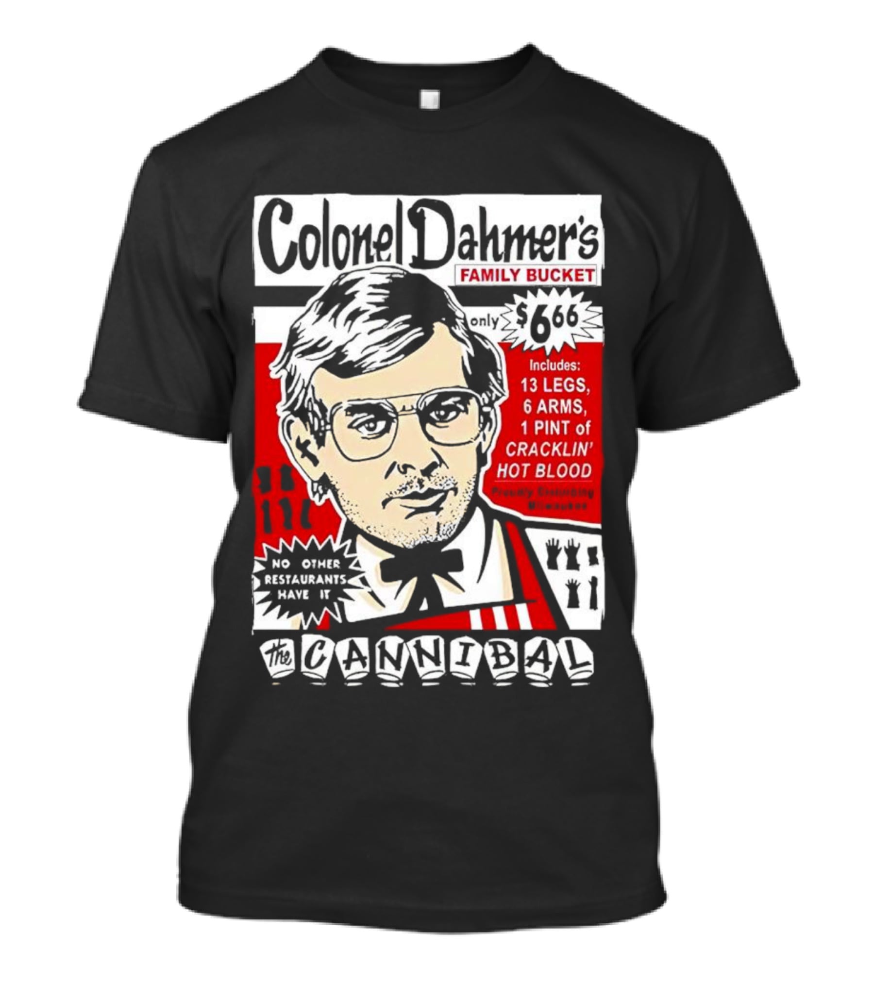 Colonel Dahmer's Family Bucket The Cannibal Includes 13 Legs 6 Arms 1 Pint Of Cracklin' Hot Blood No Other Restaurants Have It T-Shirt