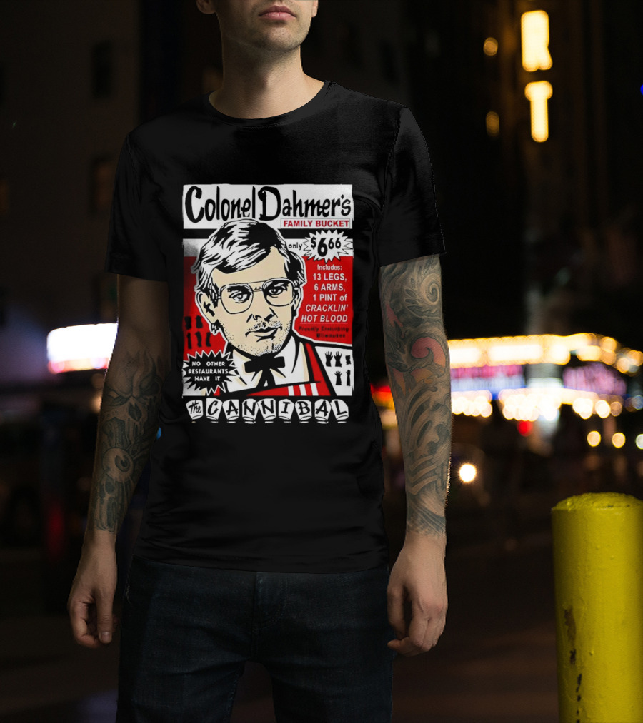 Colonel Dahmer's Family Bucket The Cannibal Includes 13 Legs 6 Arms 1 Pint Of Cracklin' Hot Blood No Other Restaurants Have It T-Shirt