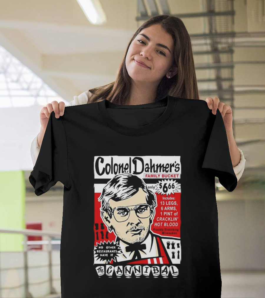 Colonel Dahmer's Family Bucket The Cannibal Includes 13 Legs 6 Arms 1 Pint Of Cracklin' Hot Blood No Other Restaurants Have It T-Shirt