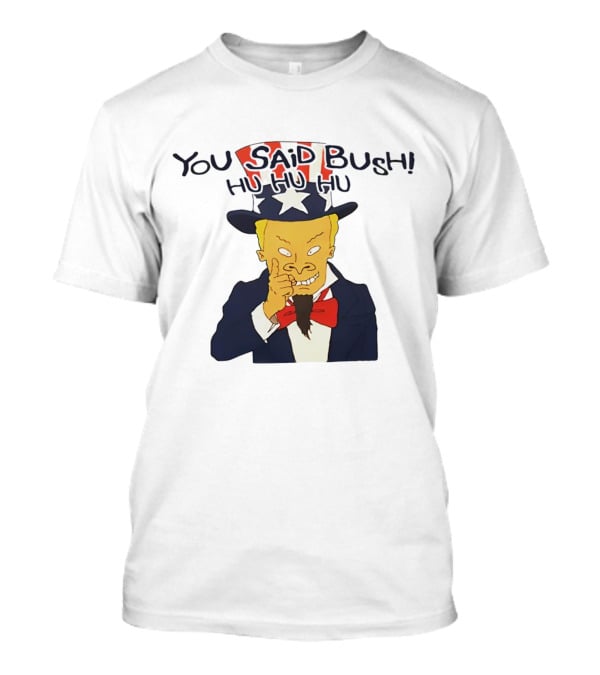 You Said Bush Hu Hu Hu Uncle Sam T-Shirt