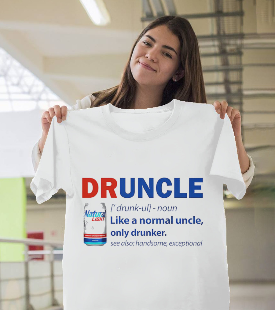Natural Light Druncle Definition Like a Normal Uncle Only Drunker with Handsome Exceptional Attribute T-Shirt