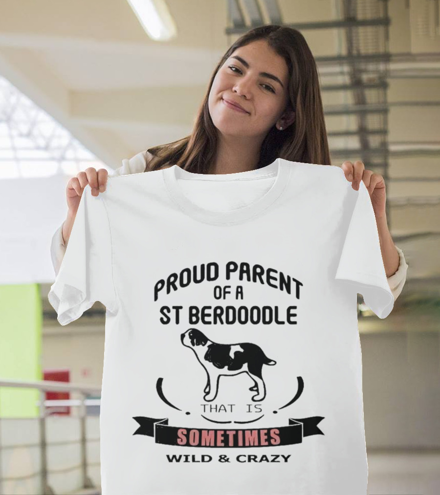 Proud Parent of a St Berdoodle That Is Sometimes Wild and Crazy T-Shirt