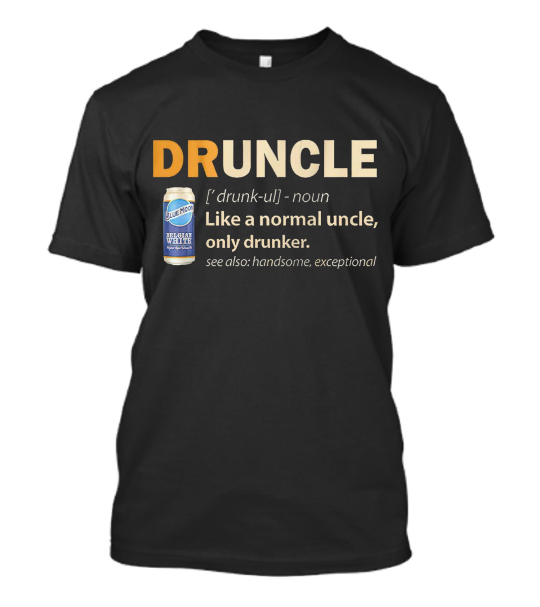 Blue Moon Belgian White Druncle Like A Normal Uncle Only Drunker Handsome Exceptional T-Shirt