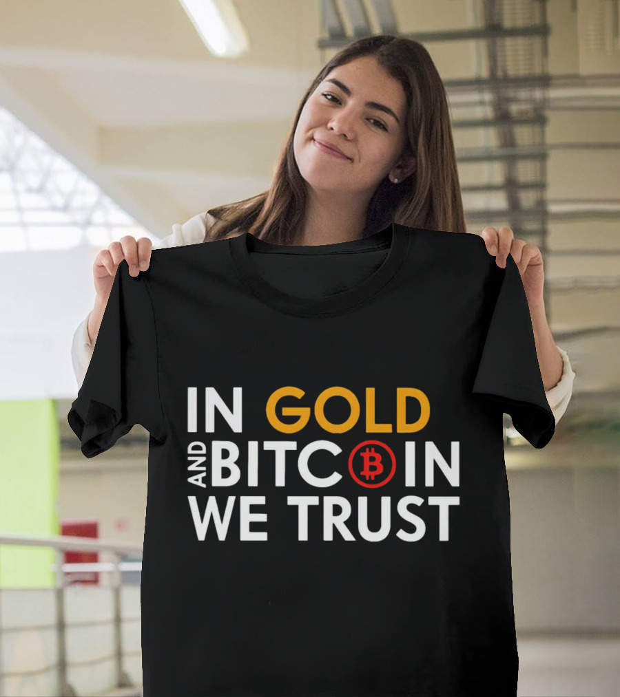 In Gold And Bitcoin We Trust B T-Shirt