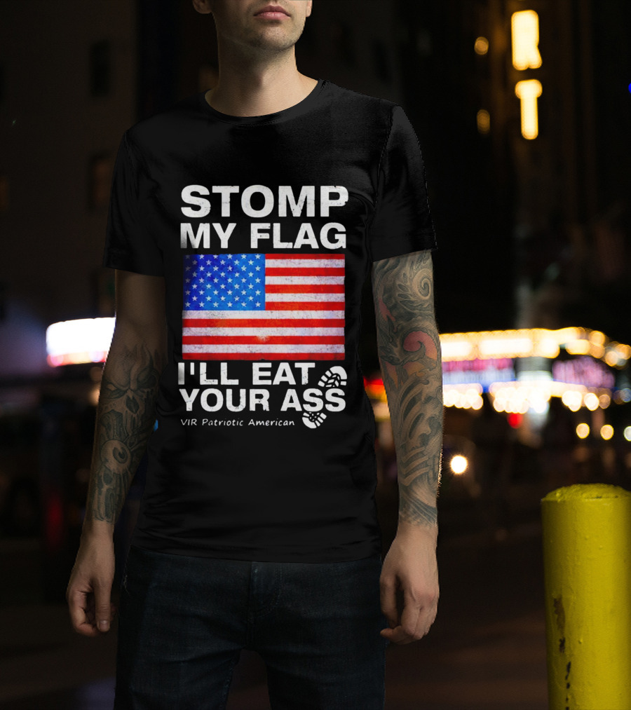 Stomp My Flag I'll Eat Your Ass USA Vir Patriotic American Flag T-Shirt