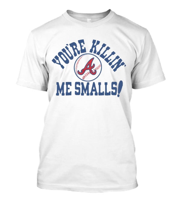 Atlanta Braves You’re Killin’ Me Smalls Baseball T-Shirt