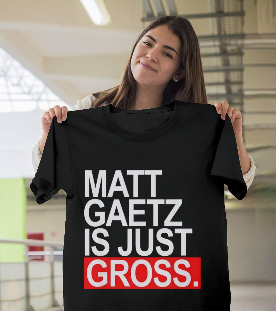 Matt Gaetz Is Just Gross T-Shirt