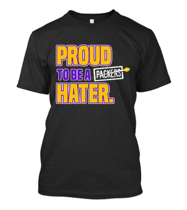 Proud To Be A Packers Hater Rivalry Minnesota Vikings T-Shirt