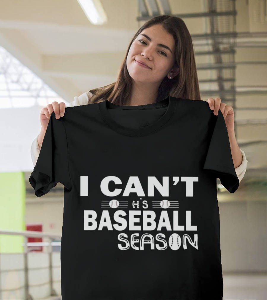I Can’t It’s Baseball Season T-Shirt