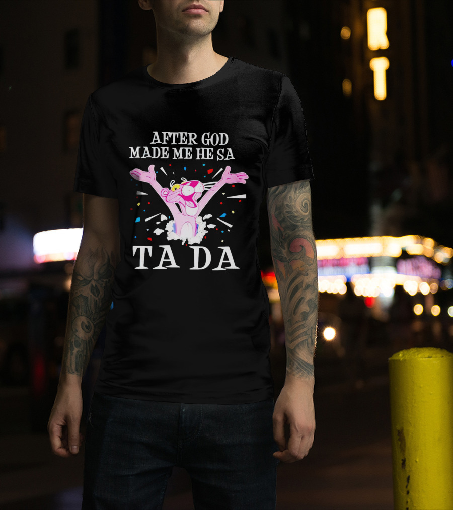 Pink Panther After God Made Me He Said Ta Da T-Shirt