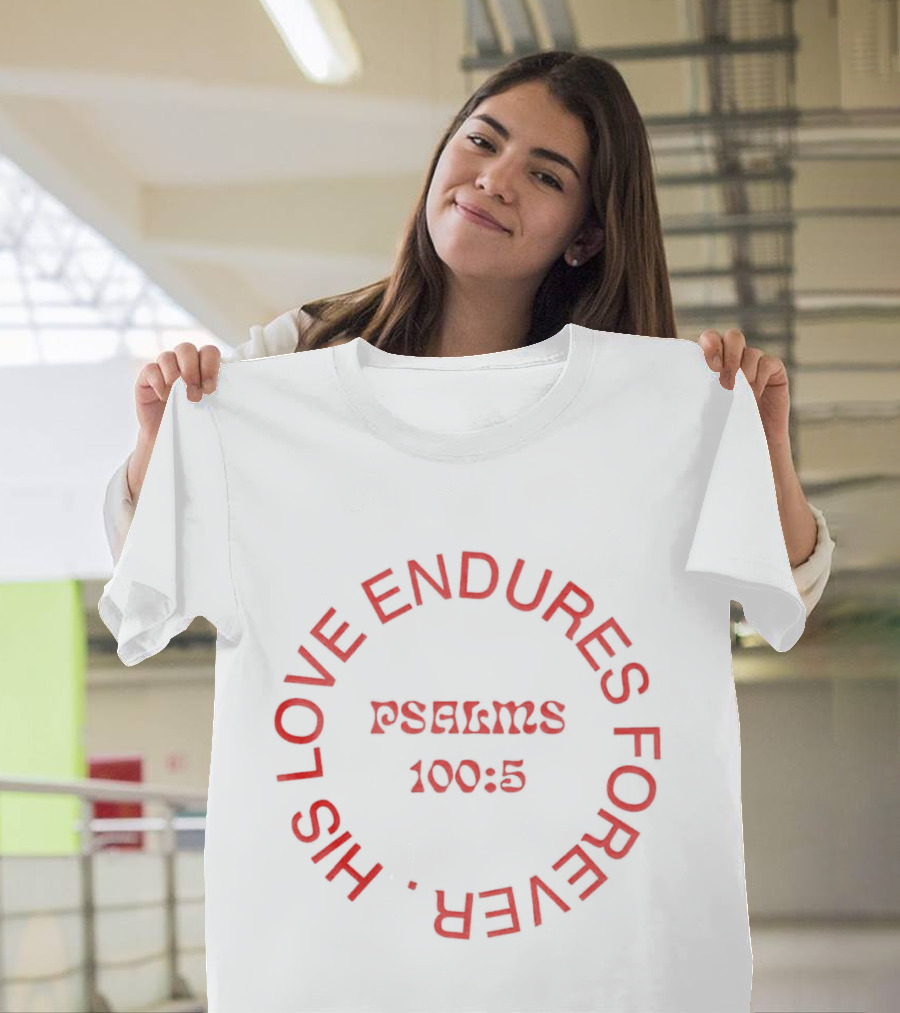 His Love Endures Forever Psalms 100:5 T-Shirt
