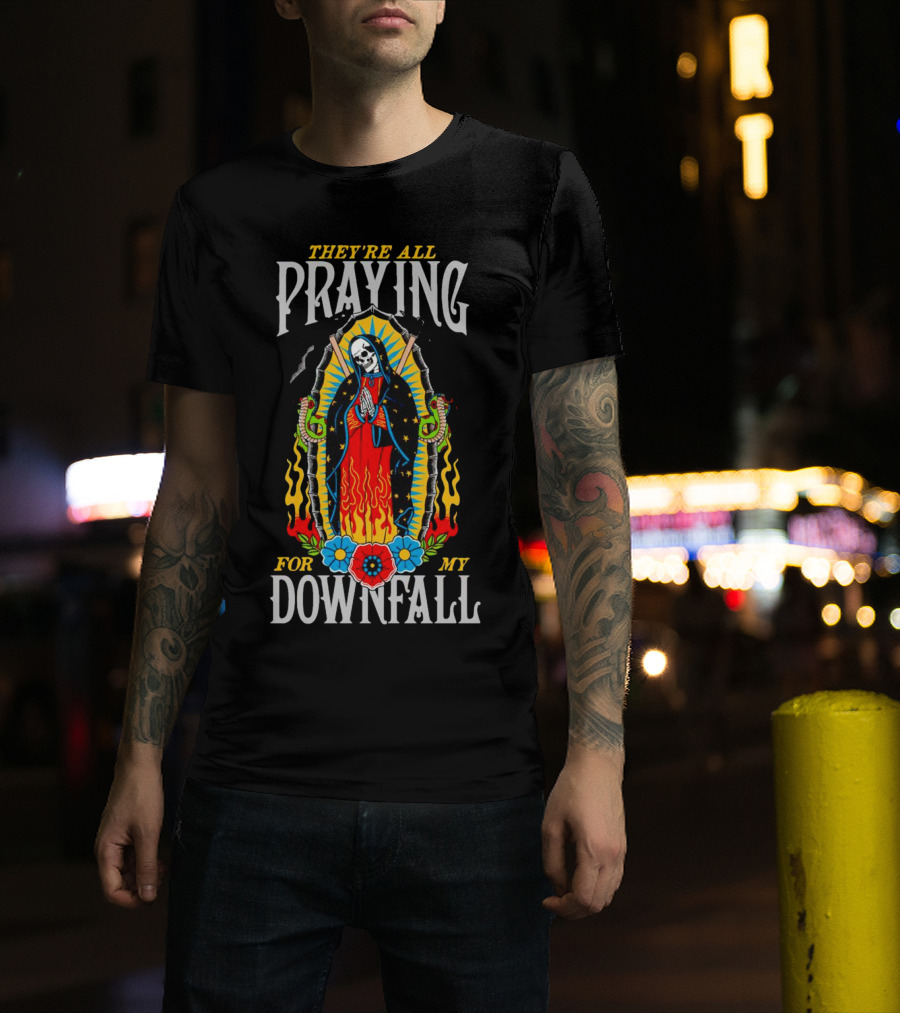 They’re All Praying For My Downfall Skeleton Virgin Mary With Snakes And Flames T-Shirt