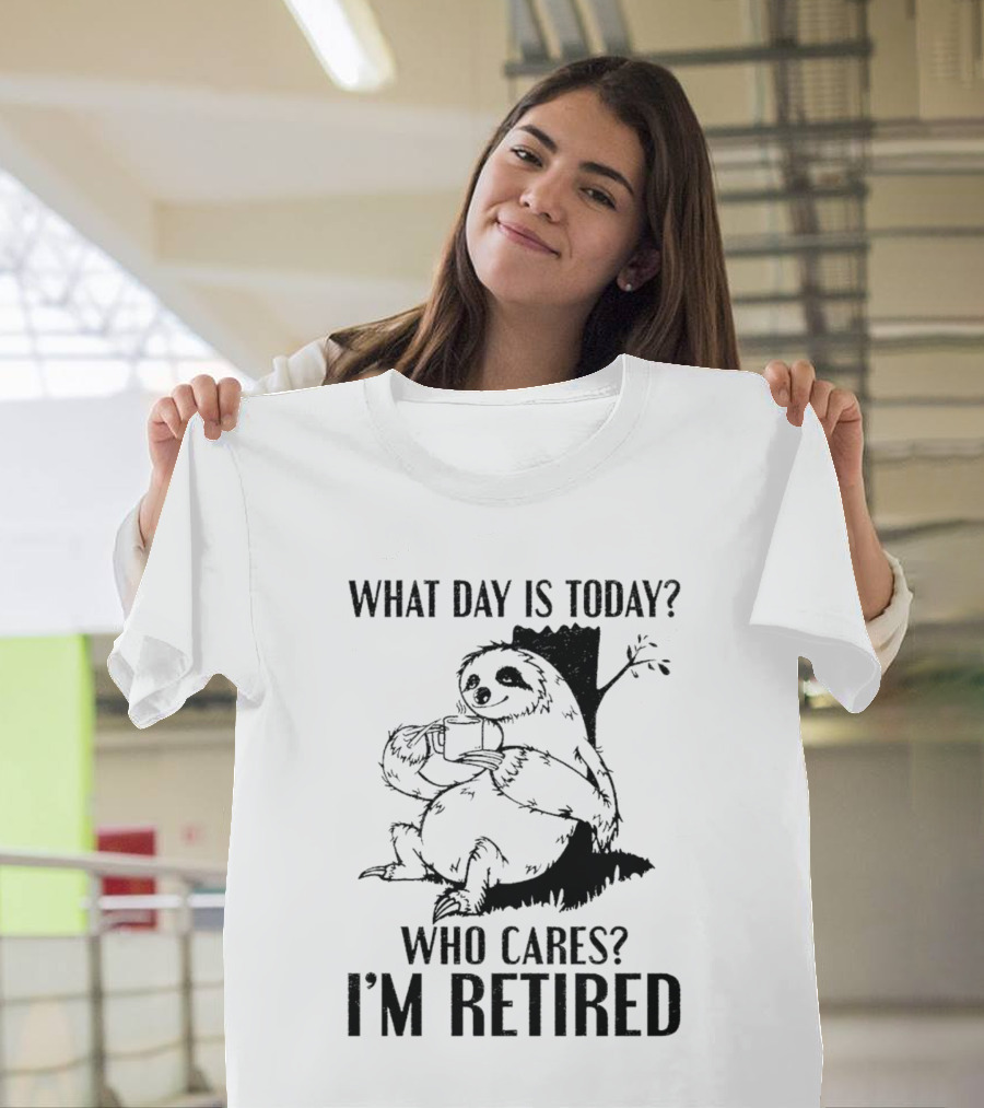 What Day Is Today Who Cares I'm Retired Sloth Relaxation T-Shirt