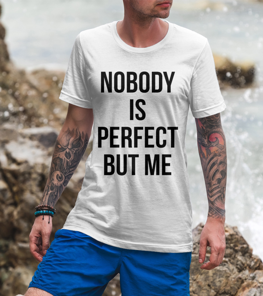 Nobody Is Perfect But Me T-Shirt