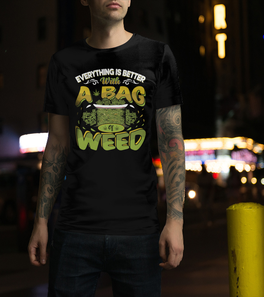 Everything Is Better With A Bag Of Weed Leafs Green Brown T-Shirt