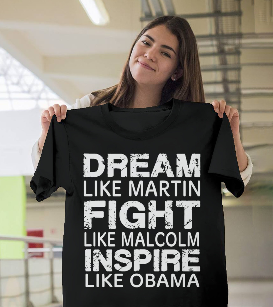 Dream Like Martin Fight Like Malcolm Inspire Like Obama T-Shirt
