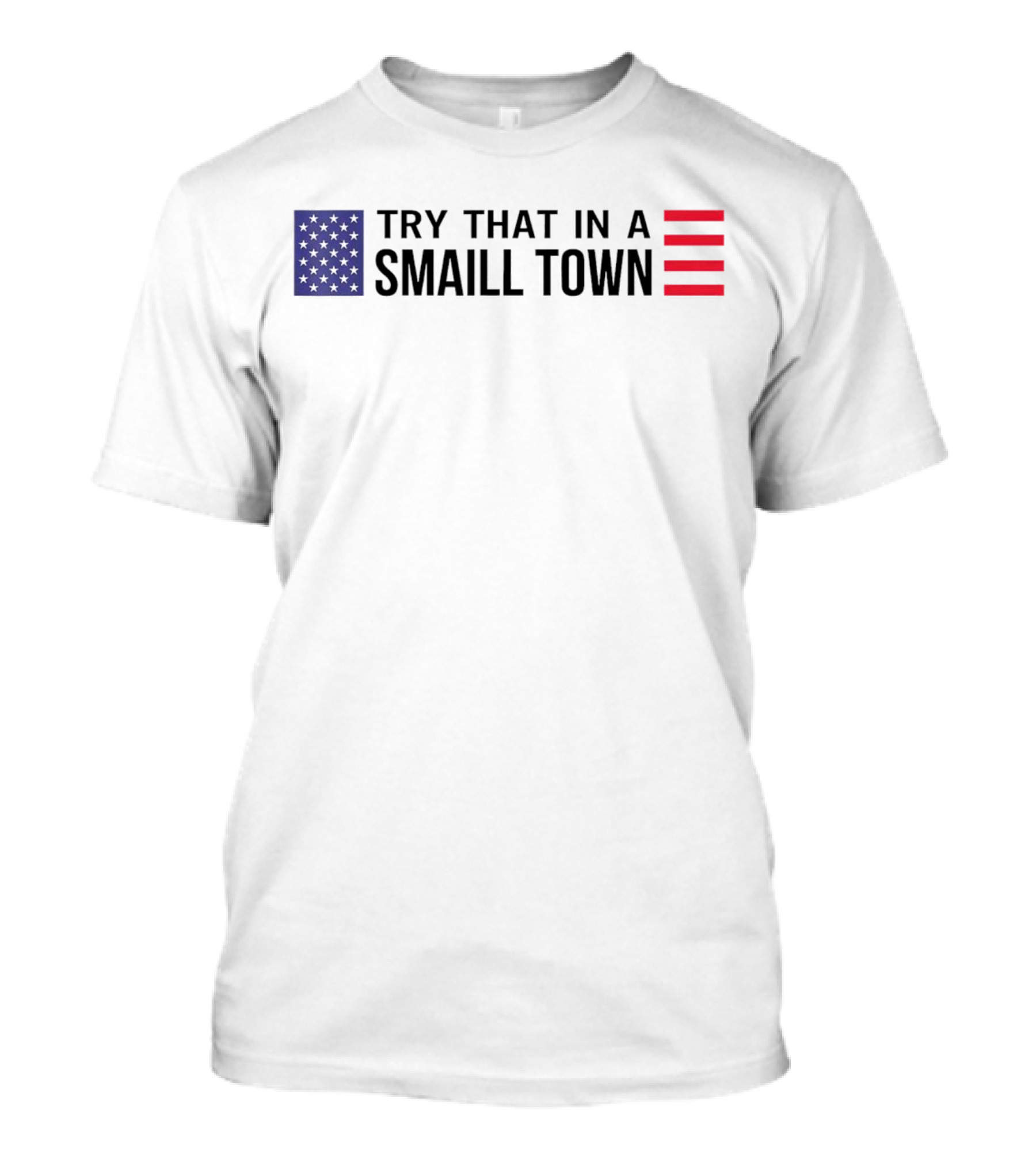 Try That In A Small Town Flag USA USA T-Shirt